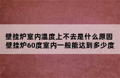 壁挂炉室内温度上不去是什么原因 壁挂炉60度室内一般能达到多少度